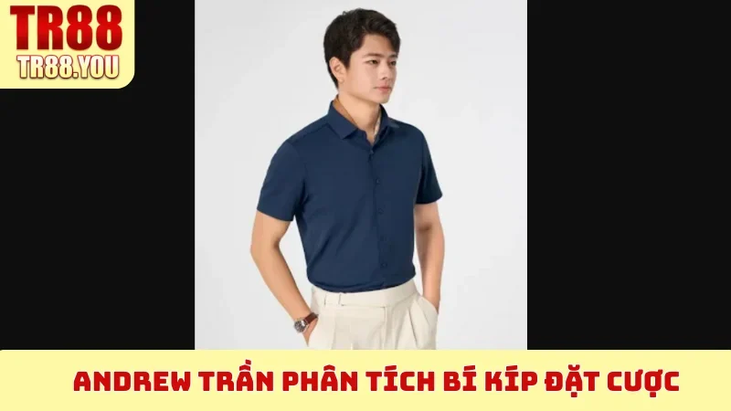 Andrew Trần phân tích bí kíp đặt cược