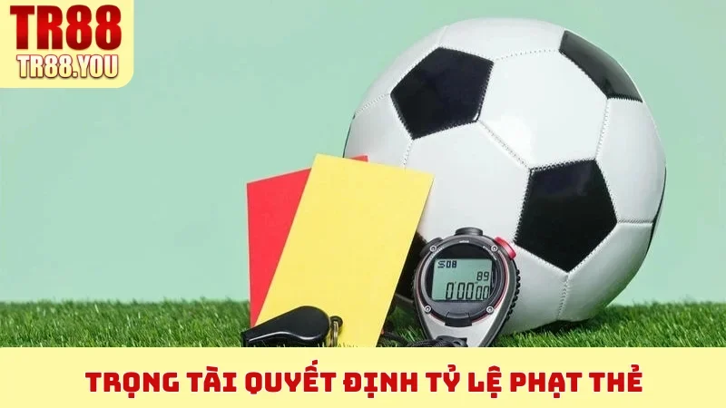 Trọng tài quyết định tỷ lệ phạt thẻ